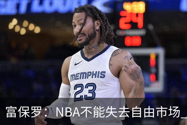 富保罗：NBA不能失去自由市场 球迷爱看 该直播让球员现场拿钱