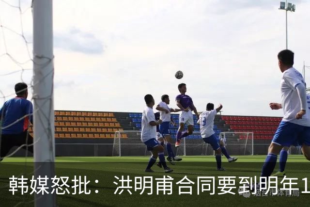 韩媒怒批：洪明甫合同要到明年1月亚洲杯 他该被立即解职！